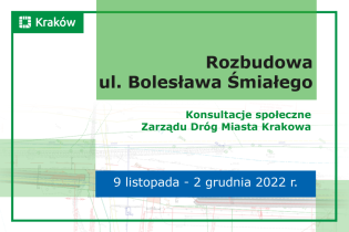Napis: Rozbudowa ul. Bolesława Śmiałego. Konsultacje społeczne. Zarząd Dróg Miasta Krakowa. 9 listopada - 2 grudnia 2022 r.