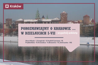 Porozmawiajmy o Krakowie... w dzielnicach I-VII. Wypełnij ankietę!