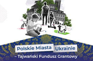 Konkurs Polskie Miasta Ukrainie – Tajwański Fundusz Grantowy 
