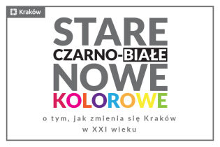 Stare czarno-białe, nowe kolorowe – o tym, jak zmienia się Kraków w XXI wieku. Photo KRAKOW THE OPEN CITY