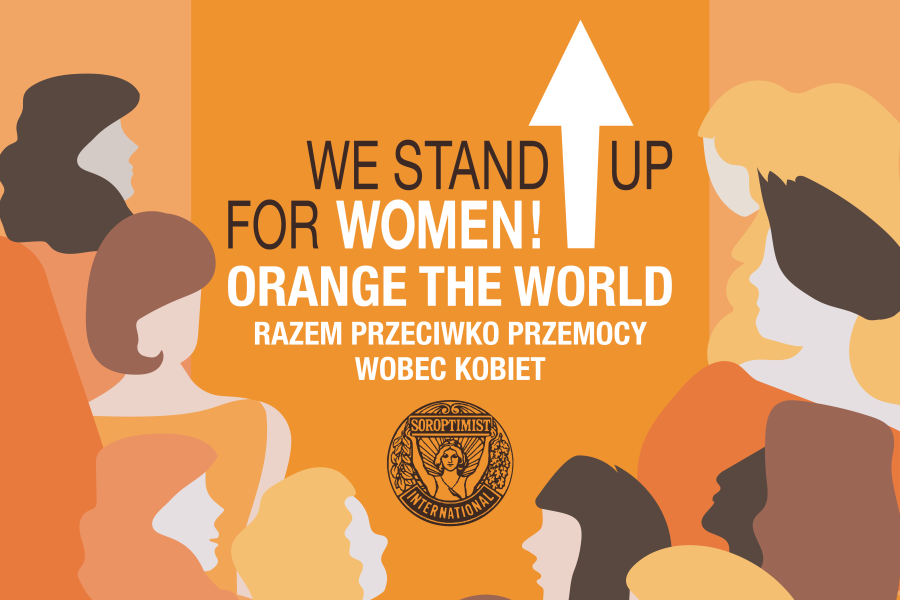 Kampania społeczna Orange The World. Pomarańczowe tło i rysunek kobiet oraz logo Soroptimist i napis kapitalikami: We stand up for women! Orange the World. Stop przemocy wobec kobiet.    