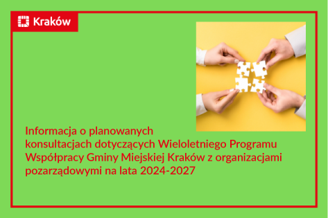 Zdjęcie przedstawiające 4 dłonie z kawałkami puzzli i napis: Informacja o konsultacjach Wieloletniego Programu Współpracy Gminy Miejskiej Kraków z Organizacjami Pozarządowymi na lata 2024–2027.