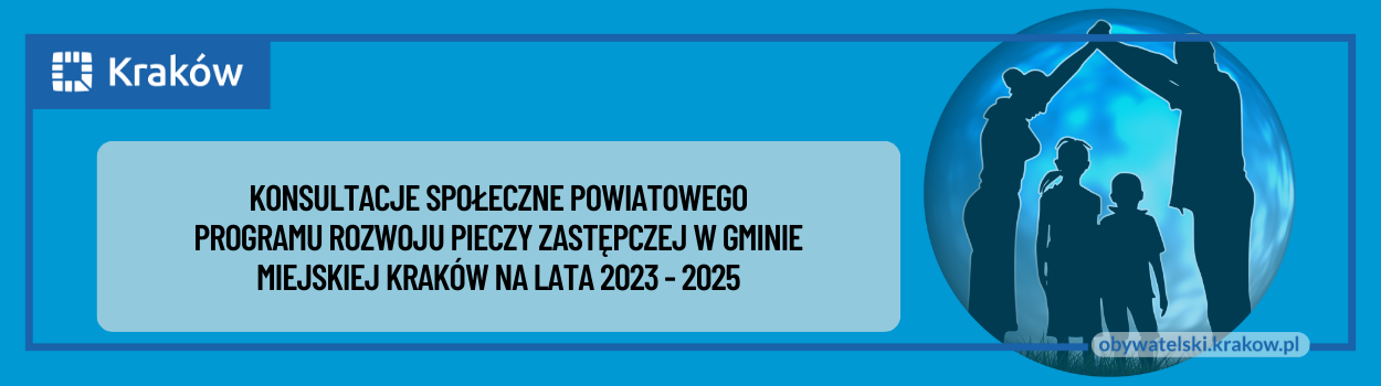 Konsultacje Powiatowego Programu Rozwoju Pieczy Zastępczej w Gminie Miejskiej Kraków na lata 2023–2025