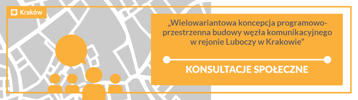 Konsultacje społeczne dotyczące opracowania „Wielowariantowa koncepcja programowo-przestrzenna budowy węzła komunikacyjnego w rejonie Luboczy w Krakowie”