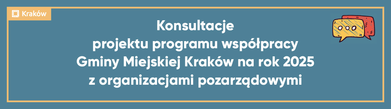 konsultacje projektu PROGRAMU WSPÓŁPRACY GMINY MIEJSKIEJ KRAKÓW NA ROK 2025 Z ORGANIZACJAMI POZARZĄDOWYMI ORAZ PODMIOTAMI OKREŚLONYMI W ART. 3 UST. 3 USTAWY Z DNIA 24 KWIETNIA 2003 R. O DZIAŁALNOŚCI POŻYTKU PUBLICZNEGO I O WOLONTARIACIE