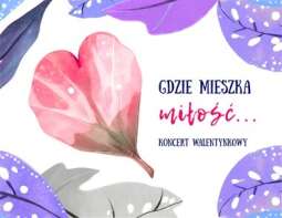 Logo: Gdzie mieszka miłość...Koncert Walentynkowy/ Where Love Lives… A Valentine’s Day Concert