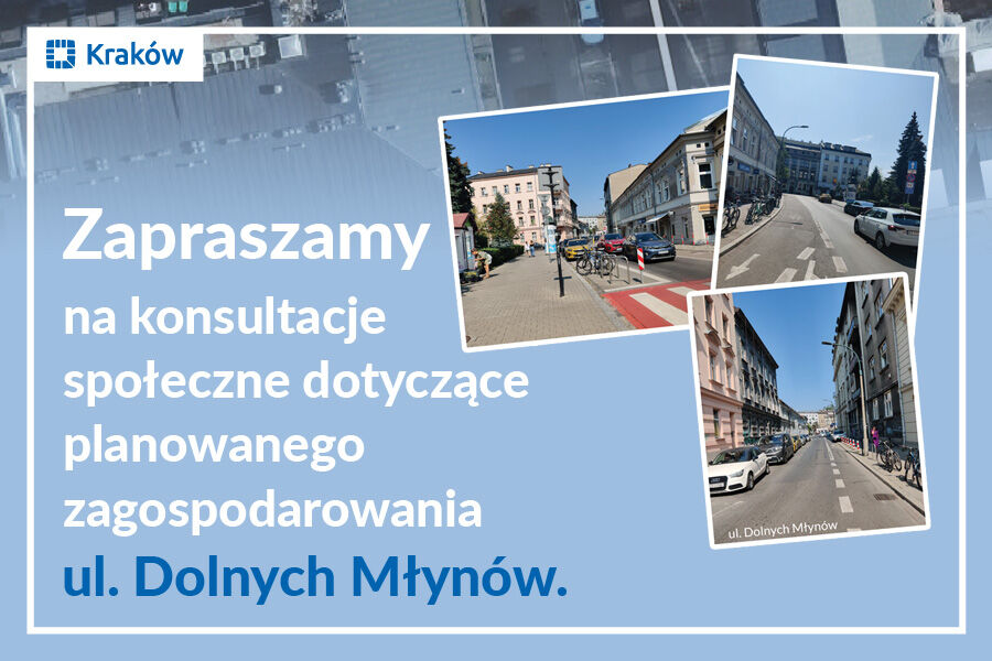 3 zdjęcia fragmentów ul. Dolnych Młynów na niebieskim tle i napis: Zapraszamy na konsultacje społeczne dotyczące planowanego zagospodarowania ul. Dolnych Młynów. 