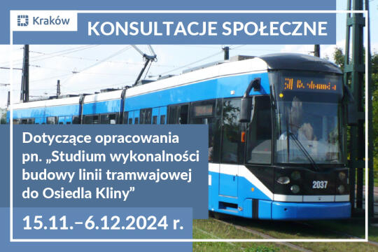 Zdjęcie przedstawiające krakowski tramwaj i napis: konsultacje społeczne dotyczące opracowania pn. „Studium Wykonalności budowy linii tramwajowej do Osiedla Kliny” 15.11. - 6.12.2024 r.