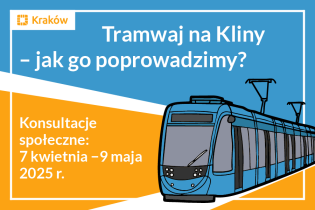 Tramwaj na Kliny. Jak go poprowadzimy? Rysunek przedstawiający niebieski tramwaj na niebiesko-biało-żółtym tle oraz napis Tramwaj na Kliny – jak go poprowadzimy?
Konsultacje społeczne 7 kwietnia - 9 maja 2025 r.