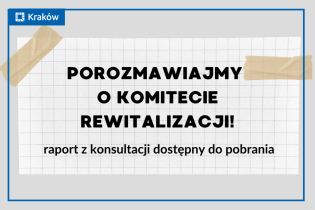 Komitet rewitalizacji - raport z konsultacji dostępny do pobrania. Fot. Rewitalizacja w Krakowie