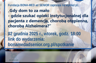 „Gdy dom to za mało – gdzie szukać pomocy instytucjonalnej w opiece nad pacjentem z demencją, chorobą otępienną, chorobą Alzheimera”.