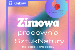 Zimowa Pracownia SztukNatury – cykl bezpłatnych, twórczych warsztatów artystycznych