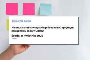 Webinar "Nie musisz robić wszystkiego idealnie: O sprytnym zarządzaniu sobą w ADHD"