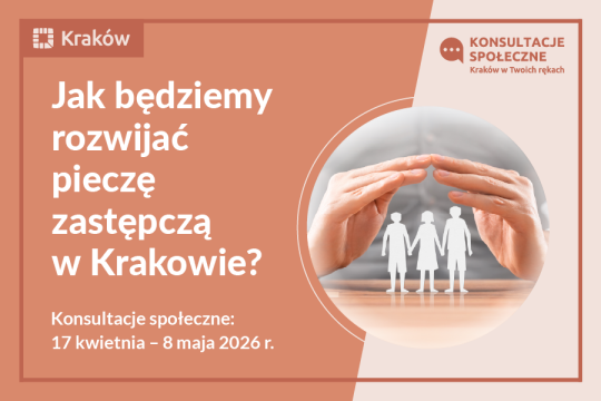 Tekst: Jak będziemy rozwijać pieczę zastępczą w Krakowie? - Konsultacje Społeczne 17 kwietnia - 8 maja