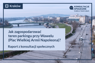 Grafika przedstawia Pl. Wielkiej Armii Napoleona z lotu ptaka w kierunku Mostu Dębnickiego z napisem: Jak zagospodarować teren parkingu przy Wawelu (plac Wielkiej Armii Napoleona) Raport z konsultacji