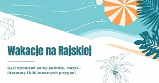 Wakacje na Rajskiej, cykl wydarzeń z podróżami, muzyką, literaturą i biblioteką.