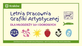 Letnia Pracownia Grafiki Artystycznej dla młodzieży 16+ i dorosłych w Krakowie.