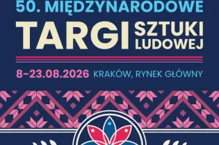 50. Międzynarodowe Targi Sztuki Ludowej, 8-23.08.2026, Kraków, Rynek Główny.