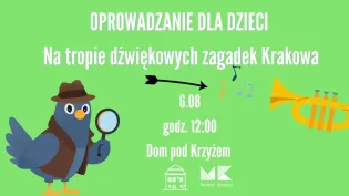 Oprowadzanie dla dzieci po Krakowie, temat: dźwiękowe zagadki, 6.08, godz. 12, Dom pod Krzyżem.