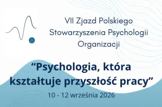 VII Zjazd Polskiego Stowarzyszenia Psychologii Organizacji, 10-12 września 2026. Informacje o prelegentach i miejscu.