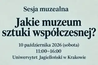 JAKIE MUZEUM SZTUKI WSPÓŁCZESNEJ? - DWIE DYSKUSJE NA UJ 