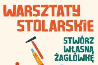 Warsztaty stolarskie dla dzieci w wieku 6-11 lat, tworzenie własnej żaglówki, wstęp wolny.