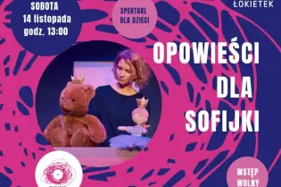 Spektakl dla dzieci "Opowieści dla Sofijki" w Łokietku, 14 listopada, godz. 13:00. Wstęp wolny.