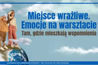 Miejsce wrażliwe, emocje na warsztacie, wspomnienia w Krakowie.