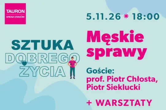 Męskie sprawy, goście: prof. Piotr Chłosta, Piotr Sieklucki, warsztaty, 5.11.26, Tauron Arena Kraków