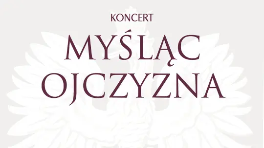„Myśląc Ojczyzna” – koncert patriotyczny w Filharmonii Krakowskiej